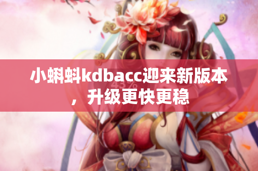 小蝌蚪kdbacc迎来新版本，升级更快更稳