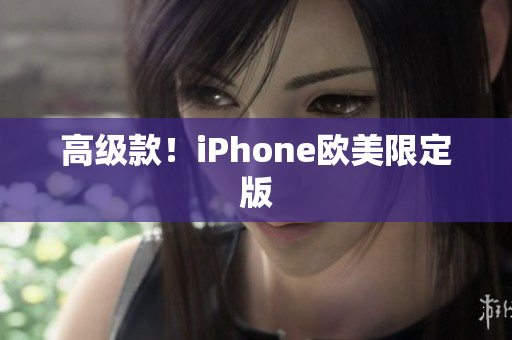 高级款！iPhone欧美限定版