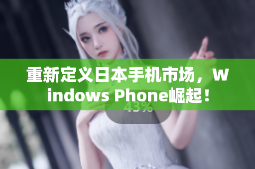 重新定义日本手机市场，Windows Phone崛起！