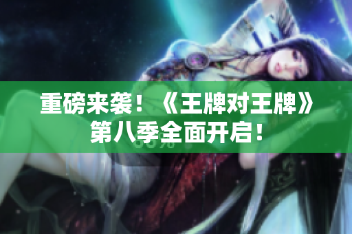 重磅来袭！《王牌对王牌》第八季全面开启！