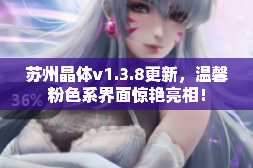 苏州晶体v1.3.8更新，温馨粉色系界面惊艳亮相！
