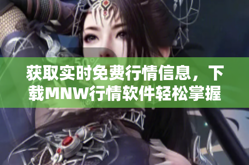获取实时免费行情信息，下载MNW行情软件轻松掌握股市动态