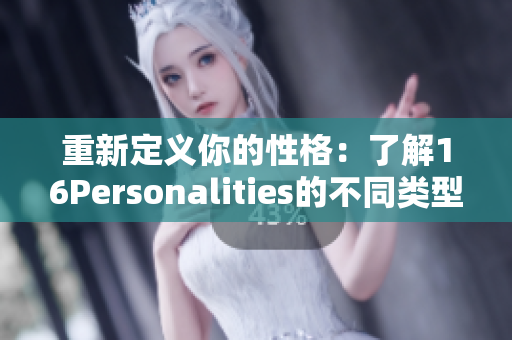 重新定义你的性格：了解16Personalities的不同类型