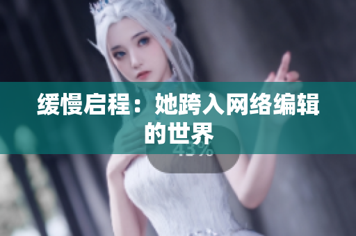 缓慢启程：她跨入网络编辑的世界