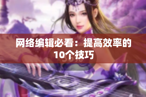 网络编辑必看：提高效率的10个技巧