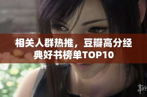 相关人群热推，豆瓣高分经典好书榜单TOP10