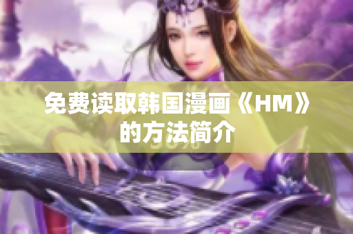 免费读取韩国漫画《HM》的方法简介