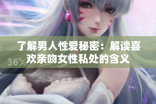 了解男人性爱秘密：解读喜欢亲吻女性私处的含义