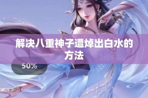 解决八重神子遭焯出白水的方法