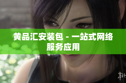 黄品汇安装包 - 一站式网络服务应用