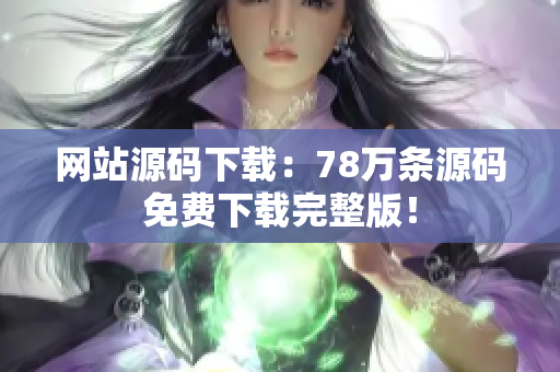 网站源码下载：78万条源码免费下载完整版！