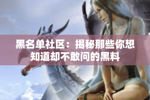 黑名单社区：揭秘那些你想知道却不敢问的黑料