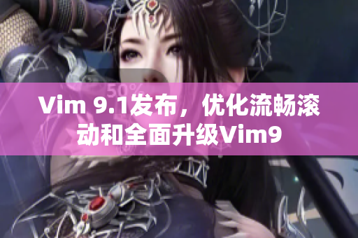 Vim 9.1发布，优化流畅滚动和全面升级Vim9