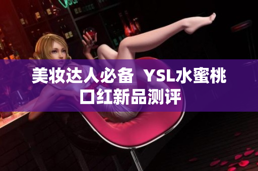 美妆达人必备  YSL水蜜桃口红新品测评