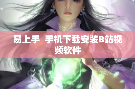 易上手  手机下载安装B站视频软件