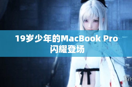 19岁少年的MacBook Pro 闪耀登场