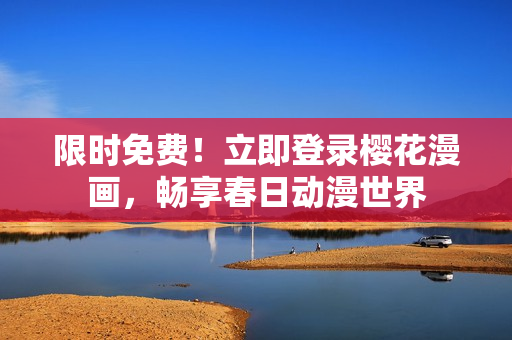 限时免费！立即登录樱花漫画，畅享春日动漫世界