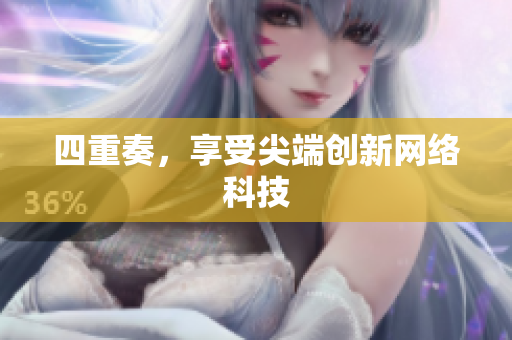 四重奏，享受尖端创新网络科技