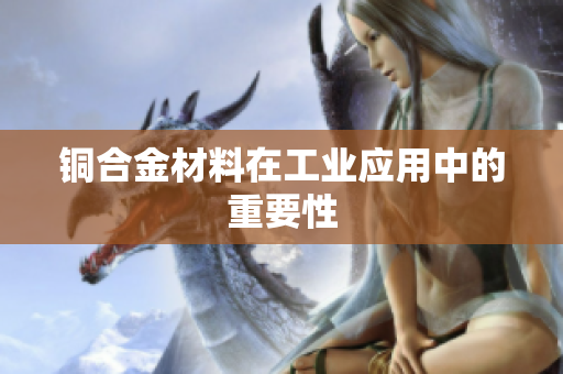 铜合金材料在工业应用中的重要性