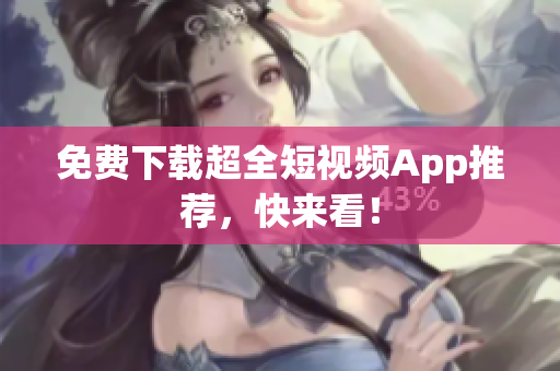 免费下载超全短视频App推荐，快来看！