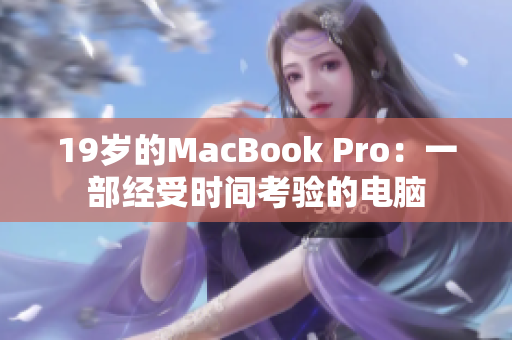 19岁的MacBook Pro：一部经受时间考验的电脑
