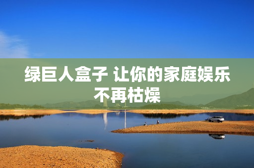 绿巨人盒子 让你的家庭娱乐不再枯燥