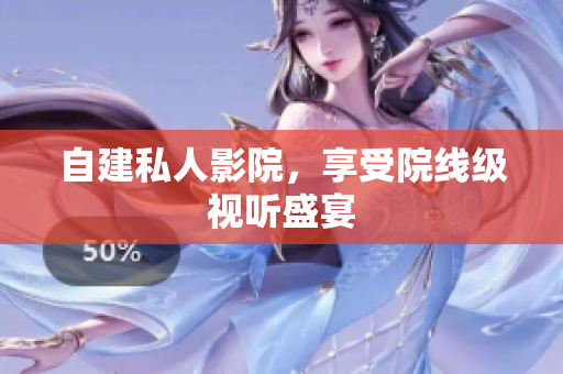 自建私人影院，享受院线级视听盛宴