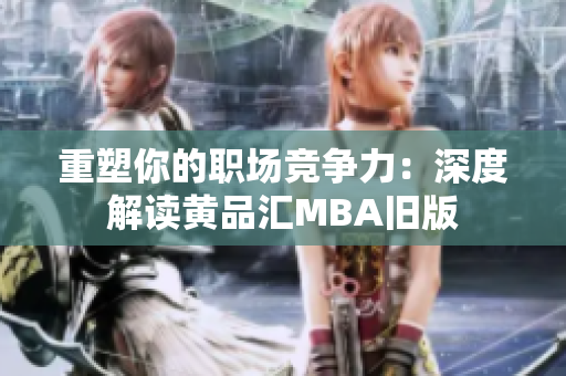 重塑你的职场竞争力：深度解读黄品汇MBA旧版