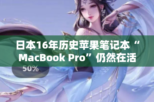 日本16年历史苹果笔记本“MacBook Pro”仍然在活跃使用中