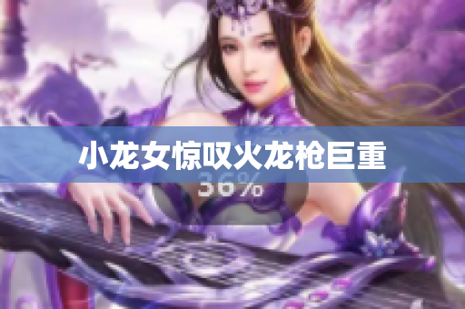 小龙女惊叹火龙枪巨重