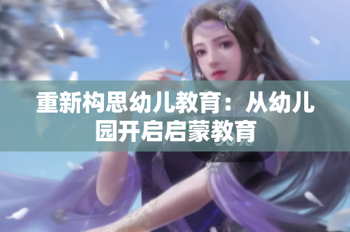 重新构思幼儿教育：从幼儿园开启启蒙教育