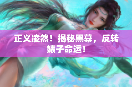 正义凌然！揭秘黑幕，反转婊子命运！