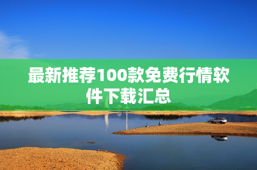 最新推荐100款免费行情软件下载汇总