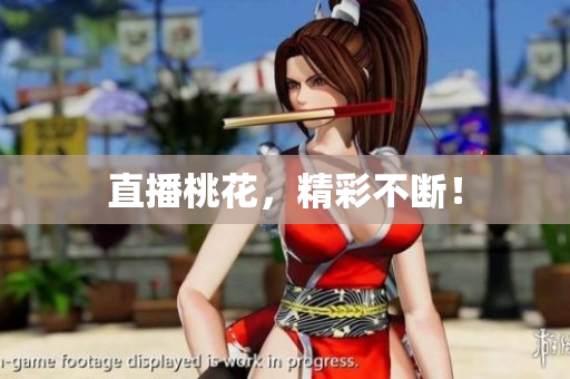直播桃花，精彩不断！