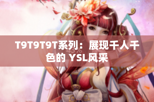 T9T9T9T系列：展现千人千色的 YSL风采