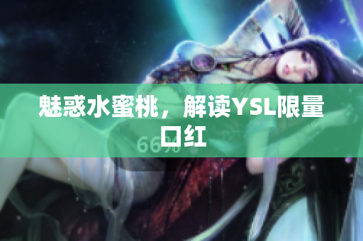 魅惑水蜜桃，解读YSL限量口红