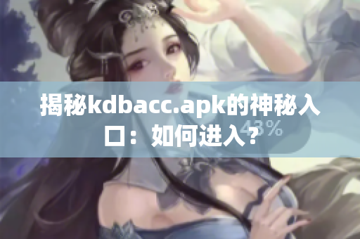 揭秘kdbacc.apk的神秘入口：如何进入？