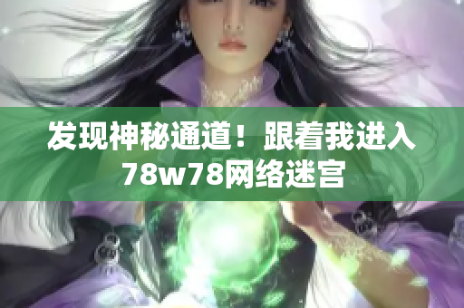 发现神秘通道！跟着我进入78w78网络迷宫