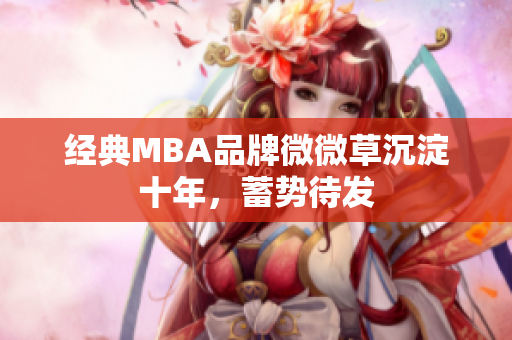 经典MBA品牌微微草沉淀十年，蓄势待发
