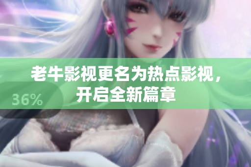 老牛影视更名为热点影视，开启全新篇章
