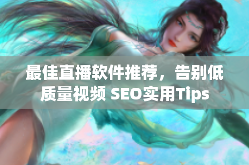 最佳直播软件推荐，告别低质量视频 SEO实用Tips