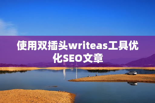 使用双插头writeas工具优化SEO文章