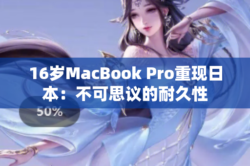16岁MacBook Pro重现日本：不可思议的耐久性