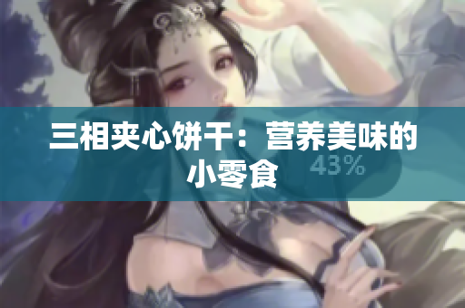 三相夹心饼干：营养美味的小零食