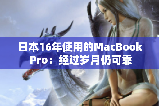 日本16年使用的MacBook Pro：经过岁月仍可靠