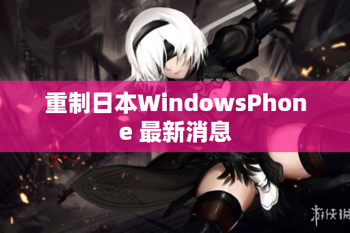 重制日本WindowsPhone 最新消息