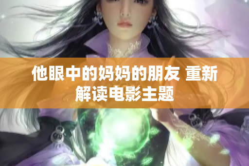他眼中的妈妈的朋友 重新解读电影主题