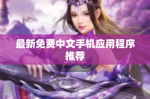 最新免费中文手机应用程序推荐