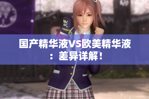 国产精华液VS欧美精华液：差异详解！