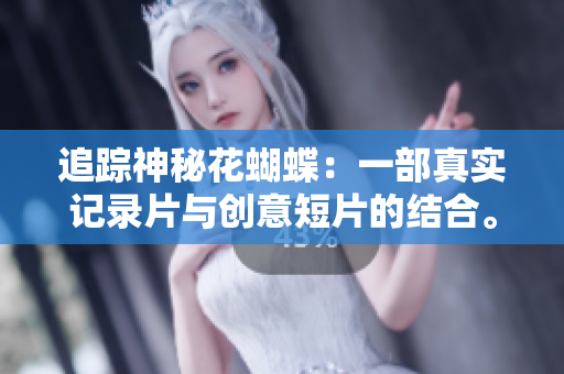 追踪神秘花蝴蝶：一部真实记录片与创意短片的结合。